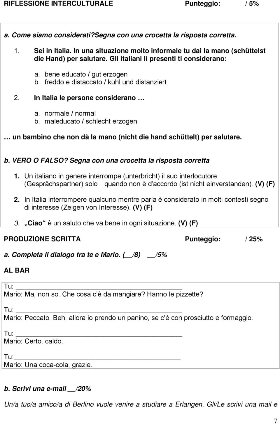 freddo e distaccato / kühl und distanziert 2. In Italia le persone considerano a. normale / normal b.