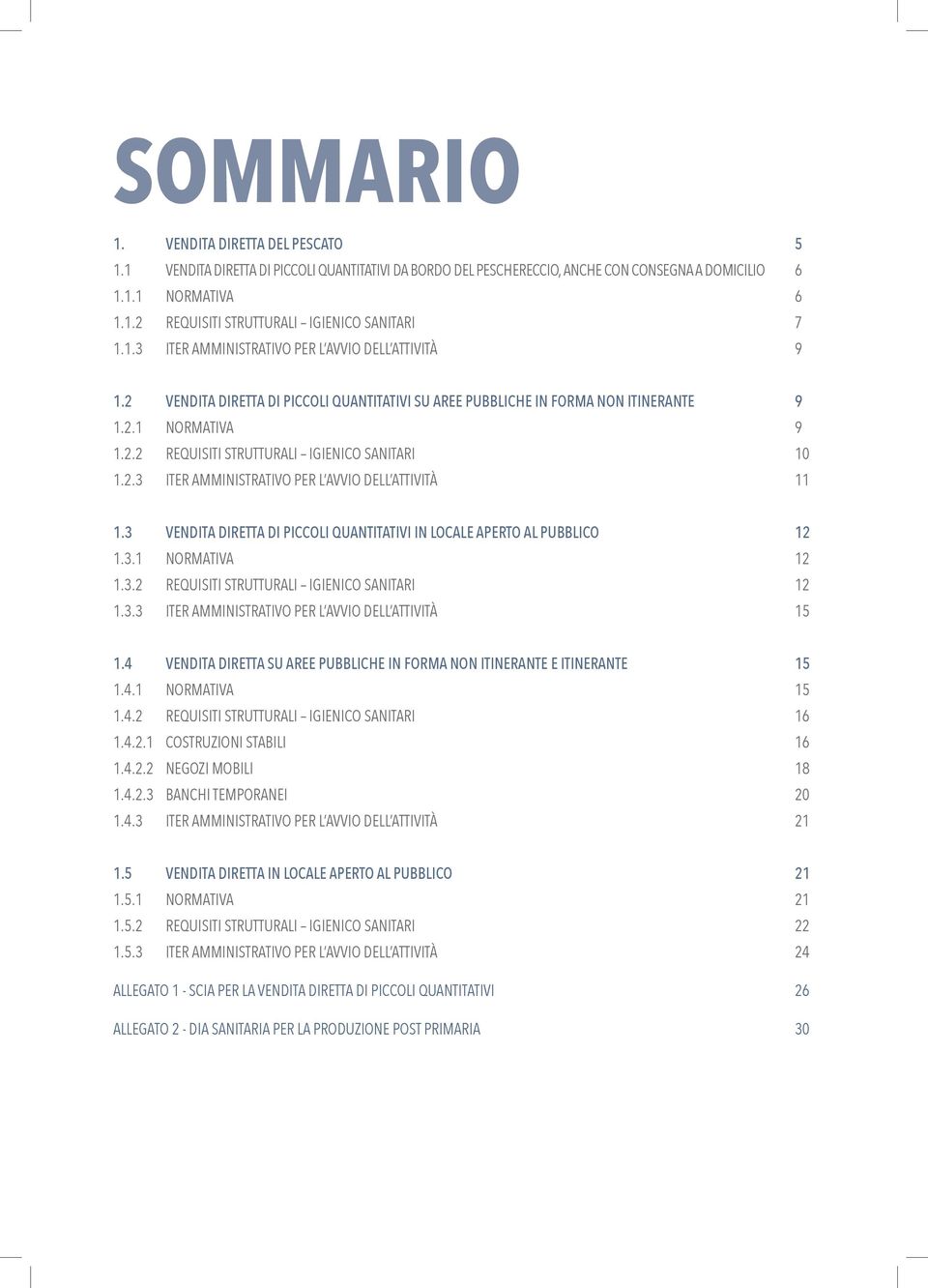 2.3 ITER AMMINISTRATIVO PER L AVVIO DELL ATTIVITÀ 11 1.3 VENDITA DIRETTA DI PICCOLI QUANTITATIVI IN LOCALE APERTO AL PUBBLICO 12 1.3.1 NORMATIVA 12 1.3.2 REQUISITI STRUTTURALI IGIENICO SANITARI 12 1.