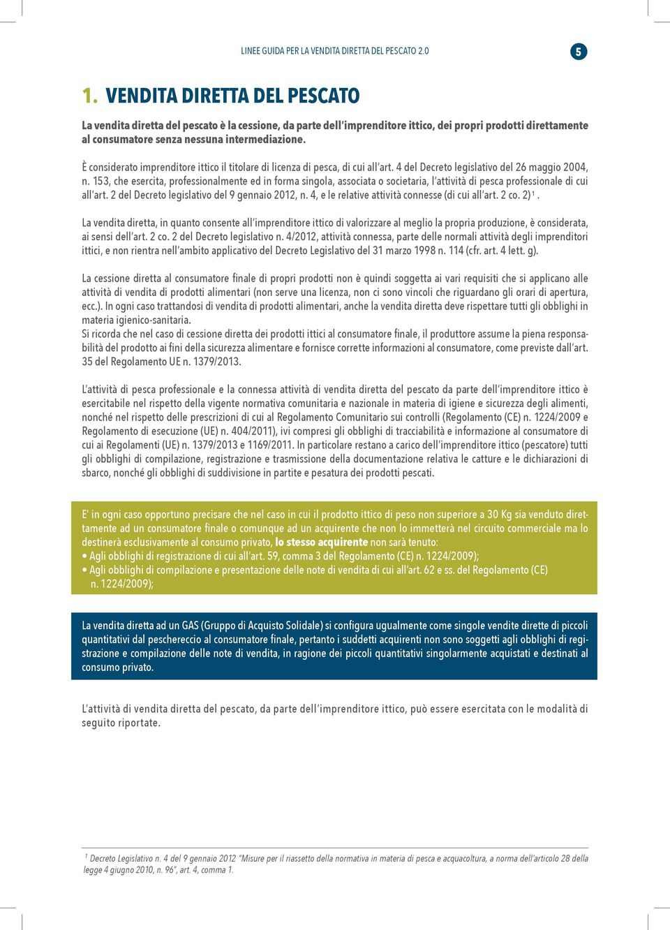 È considerato imprenditore ittico il titolare di licenza di pesca, di cui all art. 4 del Decreto legislativo del 26 maggio 2004, n.