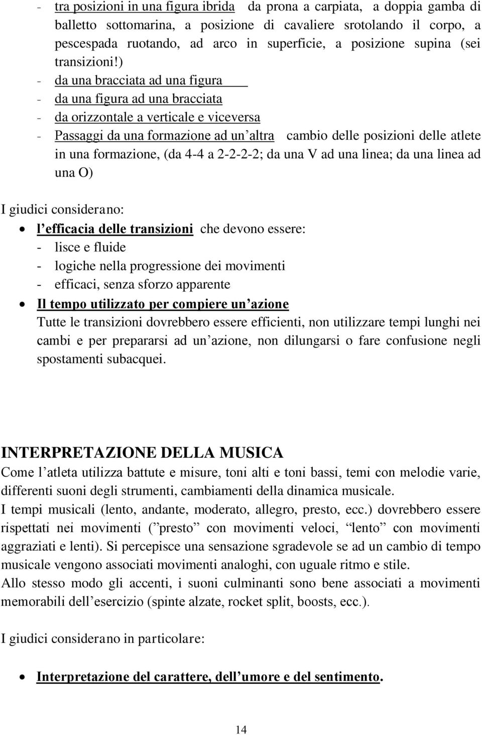 ) - da una bracciata ad una figura - da una figura ad una bracciata - da orizzontale a verticale e viceversa - Passaggi da una formazione ad un altra cambio delle posizioni delle atlete in una