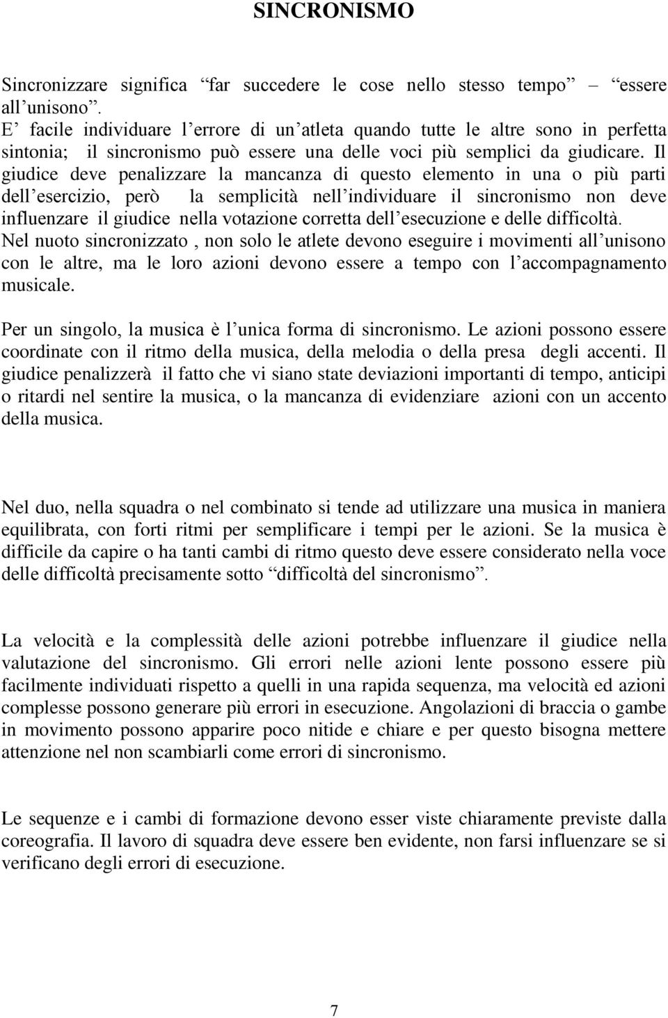 Il giudice deve penalizzare la mancanza di questo elemento in una o più parti dell esercizio, però la semplicità nell individuare il sincronismo non deve influenzare il giudice nella votazione