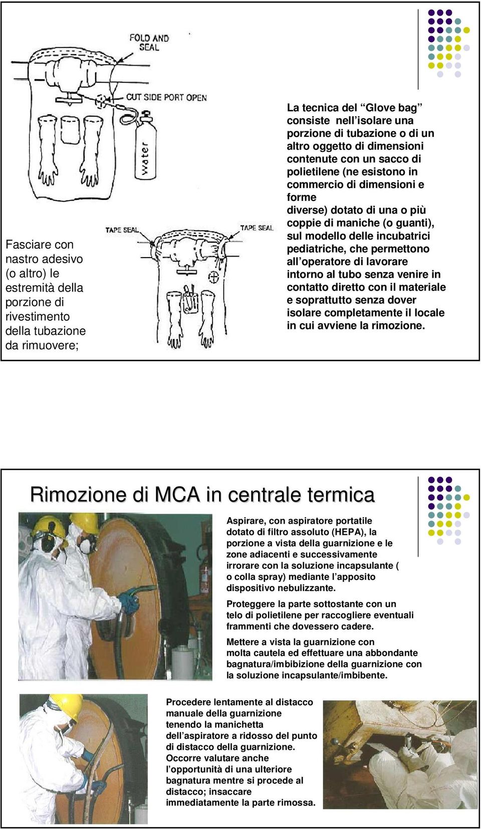 pediatriche, che permettono all operatore di lavorare intorno al tubo senza venire in contatto diretto con il materiale e soprattutto senza dover isolare completamente il locale in cui avviene la