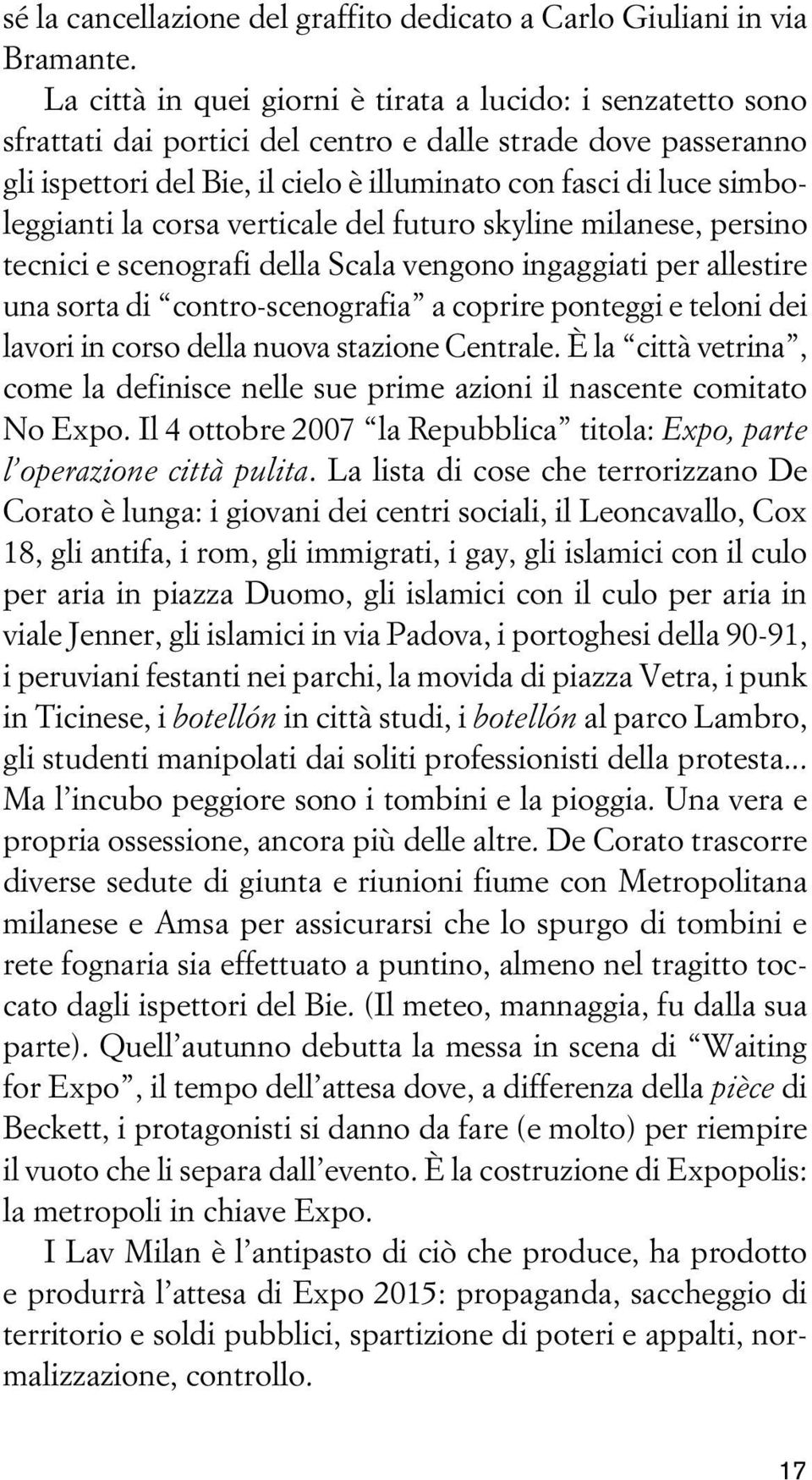 simboleggianti la corsa verticale del futuro skyline milanese, persino tecnici e scenografi della Scala vengono ingaggiati per allestire una sorta di contro-scenografia a coprire ponteggi e teloni