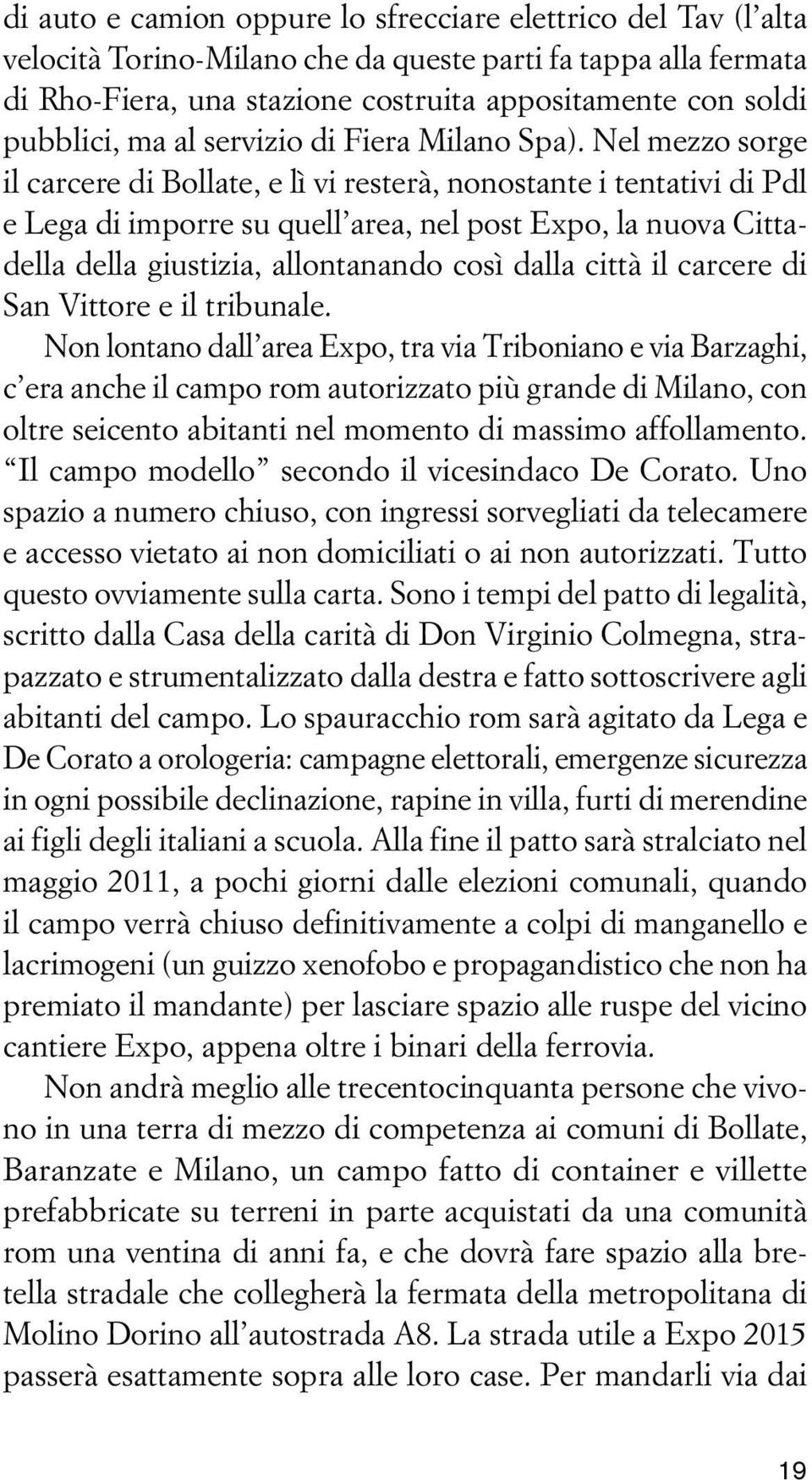 Nel mezzo sorge il carcere di Bollate, e lì vi resterà, nonostante i tentativi di Pdl e Lega di imporre su quell area, nel post Expo, la nuova Cittadella della giustizia, allontanando così dalla