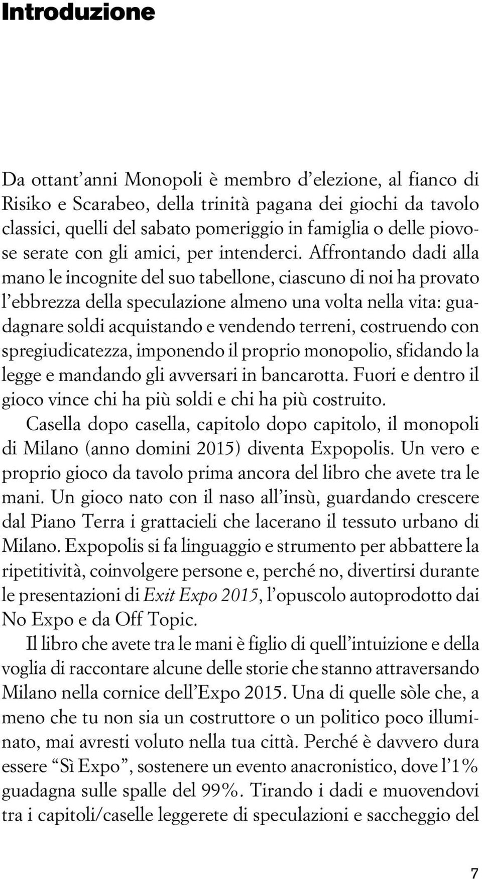 Affrontando dadi alla mano le incognite del suo tabellone, ciascuno di noi ha provato l ebbrezza della speculazione almeno una volta nella vita: guadagnare soldi acquistando e vendendo terreni,