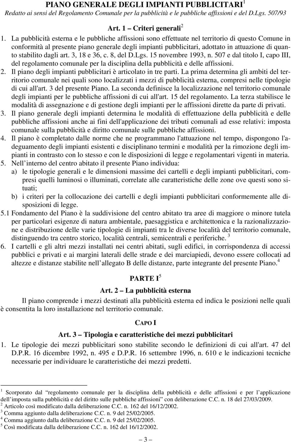 stabilito dagli art. 3, 18 e 36, c. 8, del D.Lgs. 15 novembre 1993, n. 507 e dal titolo I, capo III, del regolamento comunale per la disciplina della pubblicità e delle affissioni. 2.