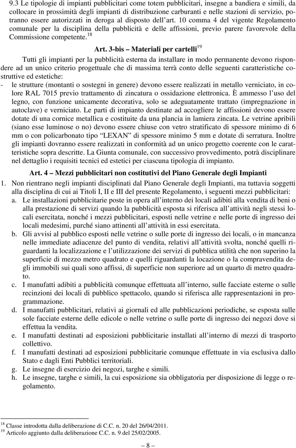 10 comma 4 del vigente Regolamento comunale per la disciplina della pubblicità e delle affissioni, previo parere favorevole della Commissione competente. 18 Art.