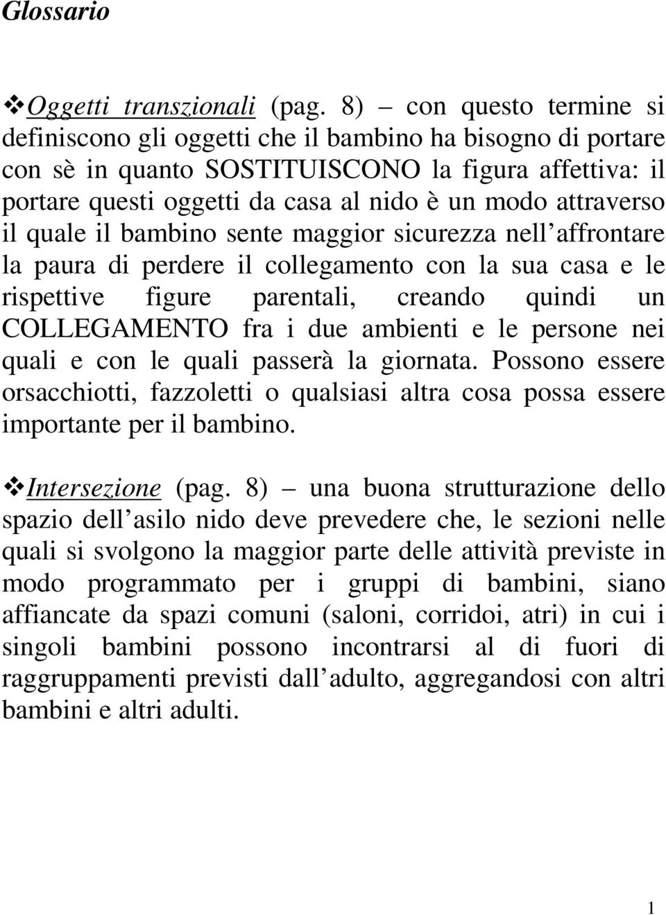 attraverso il quale il bambino sente maggior sicurezza nell affrontare la paura di perdere il collegamento con la sua casa e le rispettive figure parentali, creando quindi un COLLEGAMENTO fra i due