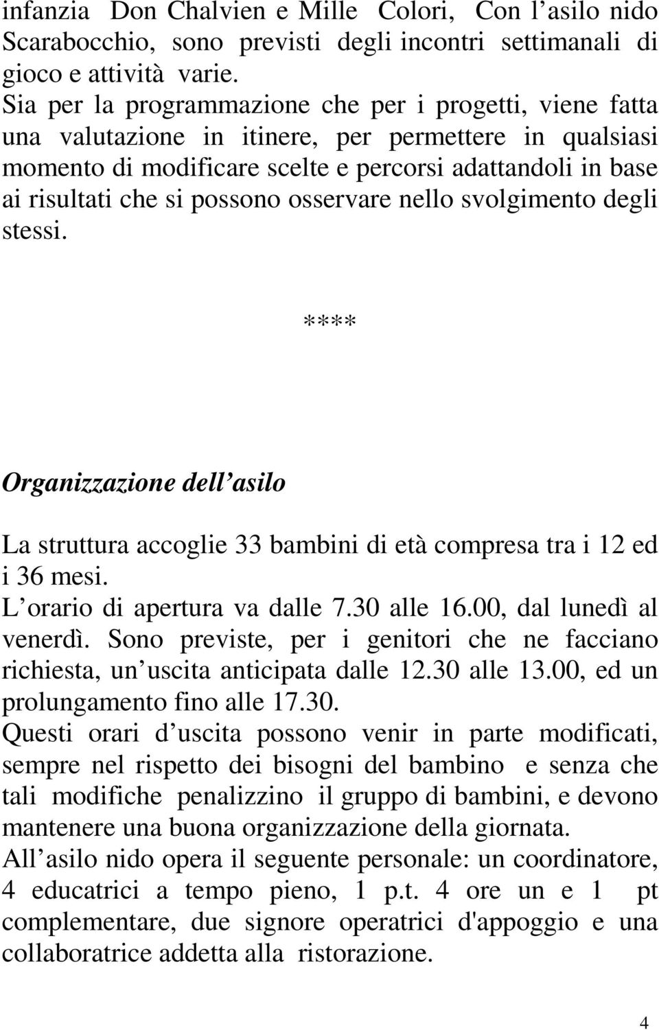 possono osservare nello svolgimento degli stessi. **** Organizzazione dell asilo La struttura accoglie 33 bambini di età compresa tra i 12 ed i 36 mesi. L orario di apertura va dalle 7.30 alle 16.