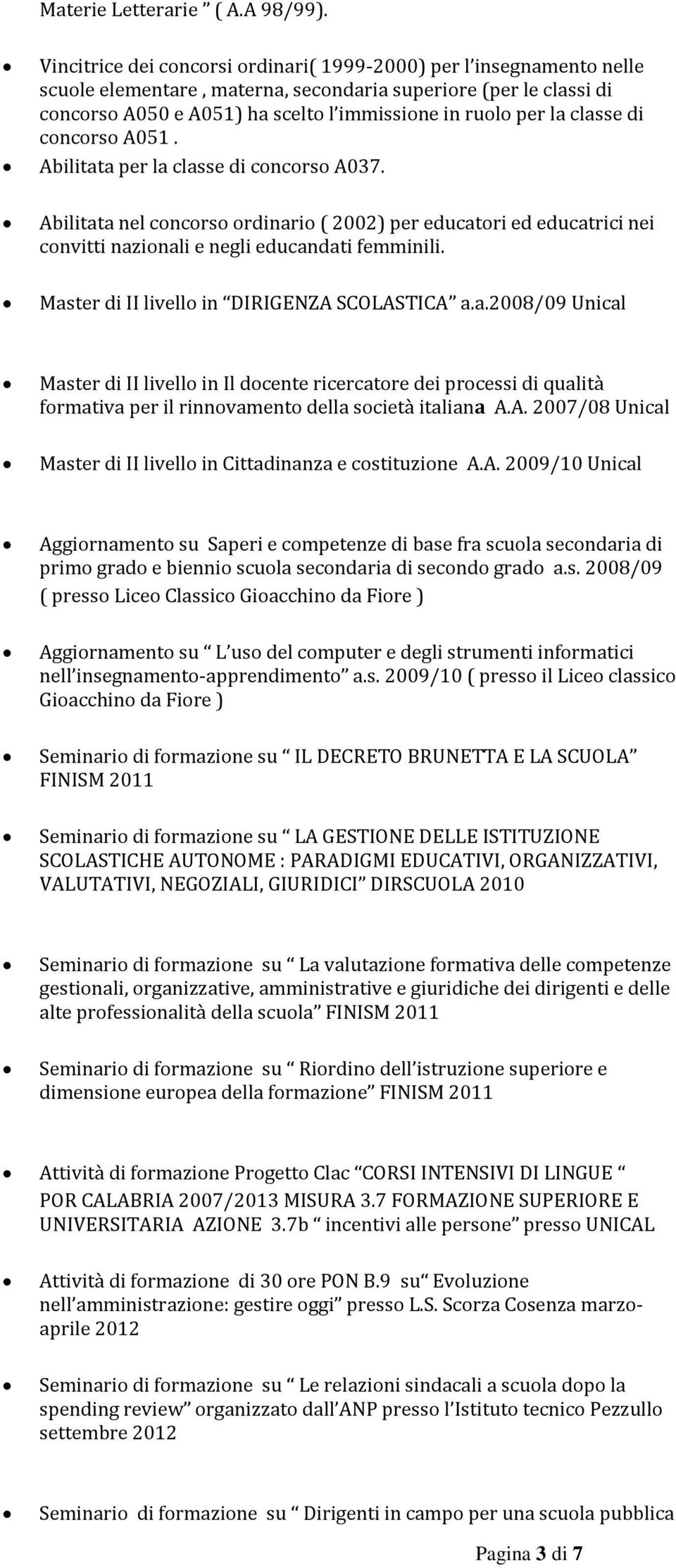 classe di concorso A051. Abilitata per la classe di concorso A037. Abilitata nel concorso ordinario ( 2002) per educatori ed educatrici nei convitti nazionali e negli educandati femminili.