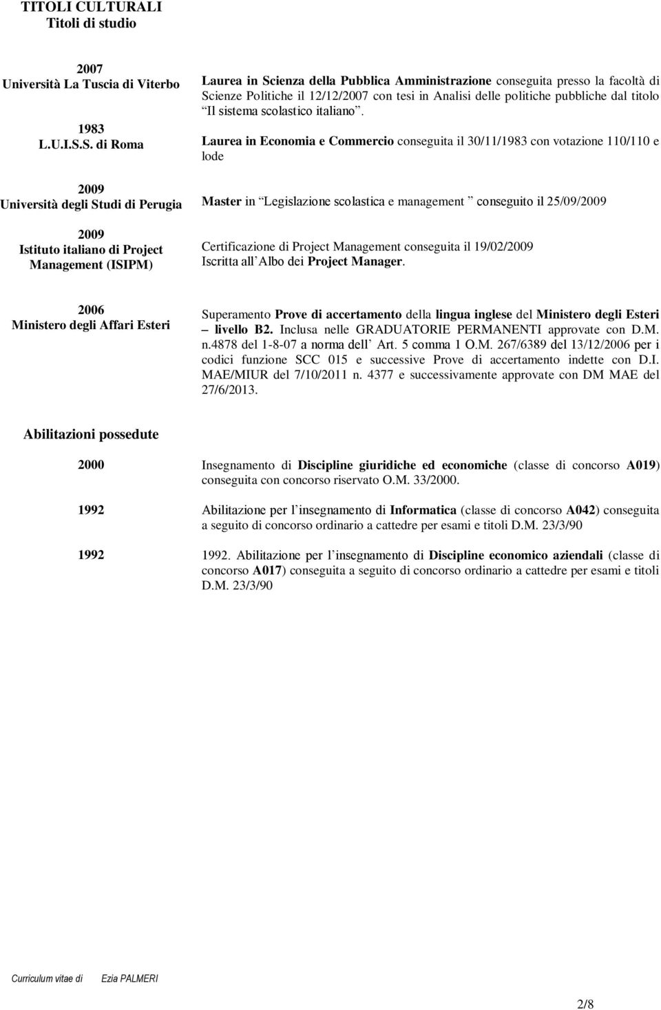 S. di Rma Università degli Studi di Perugia Master in Legislazine sclastica e management cnseguit il 25/09/ Istitut italian di Prject Management (ISIPM) Laurea in Ecnmia e Cmmerci cnseguita il