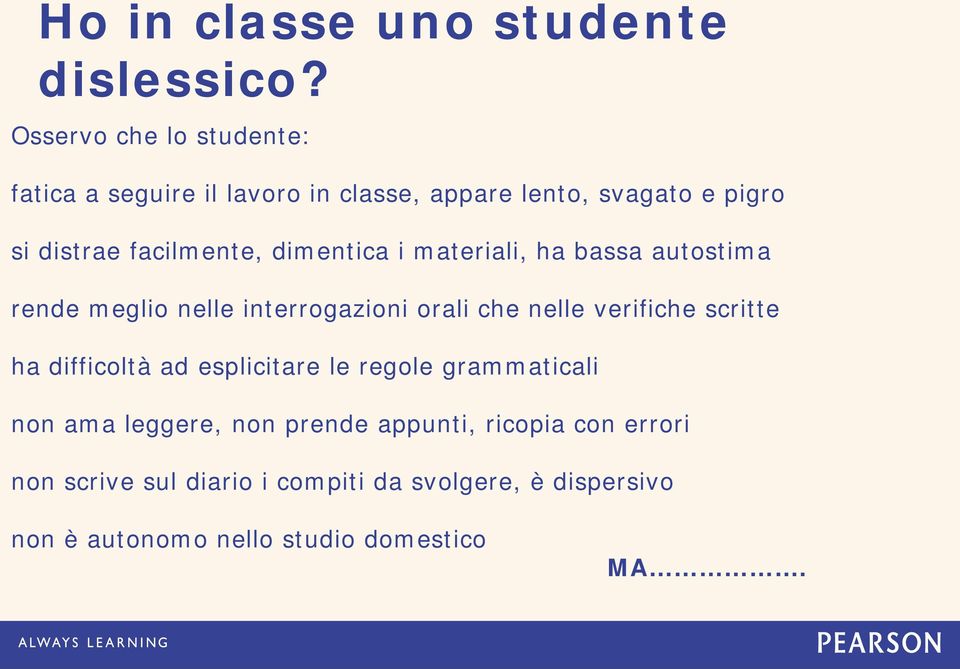 dimentica i materiali, ha bassa autostima rende meglio nelle interrogazioni orali che nelle verifiche scritte ha