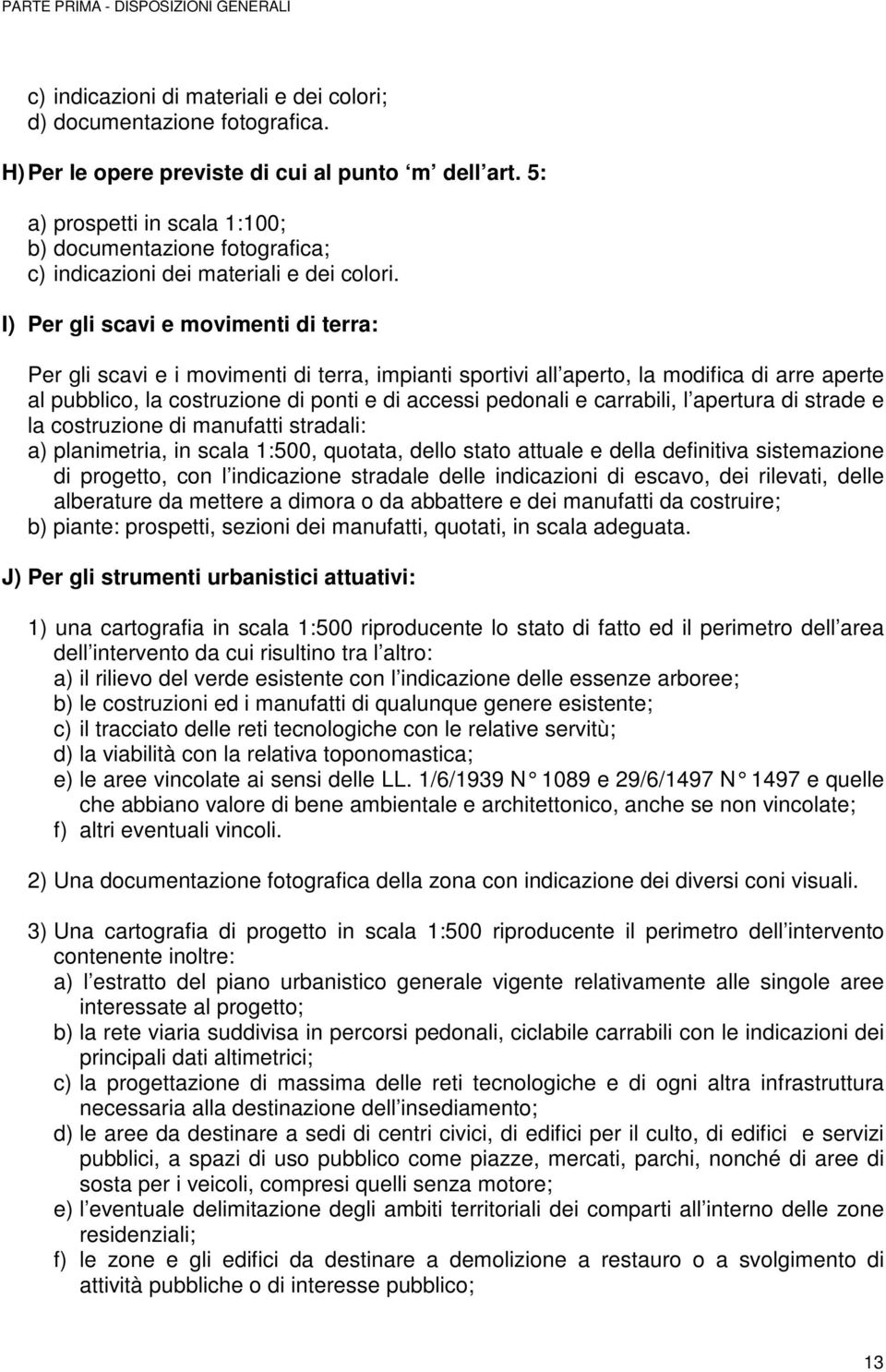 I) Per gli scavi e movimenti di terra: Per gli scavi e i movimenti di terra, impianti sportivi all aperto, la modifica di arre aperte al pubblico, la costruzione di ponti e di accessi pedonali e