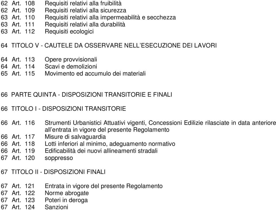 114 Scavi e demolizioni 65 Art. 115 Movimento ed accumulo dei materiali 66 PARTE QUINTA - DISPOSIZIONI TRANSITORIE E FINALI 66 TITOLO I - DISPOSIZIONI TRANSITORIE 66 Art.