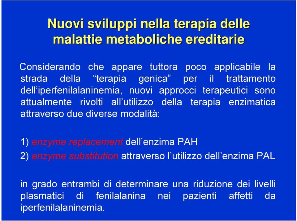 terapia enzimatica attraverso due diverse modalità: 1) enzyme replacement dell enzima PAH 2) enzyme substitution attraverso l utilizzo