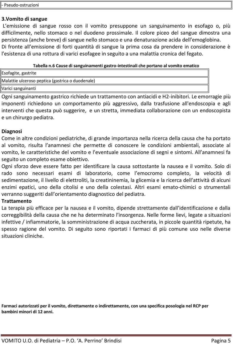 Di fronte all emissione di forti quantità di sangue la prima cosa da prendere in considerazione è l esistenza di una rottura di varici esofagee in seguito a una malattia cronica del fegato.