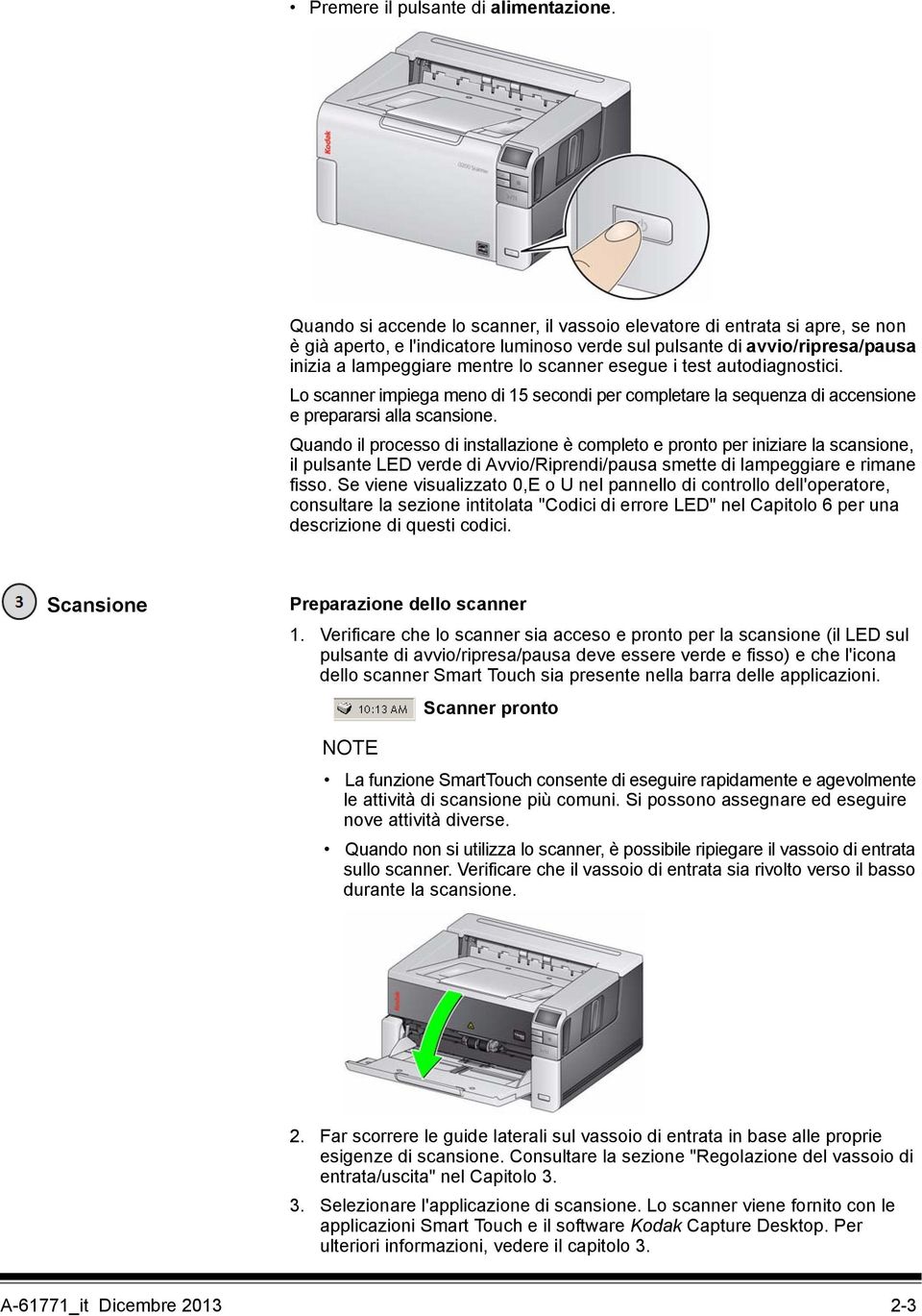 esegue i test autodiagnostici. Lo scanner impiega meno di 15 secondi per completare la sequenza di accensione e prepararsi alla scansione.