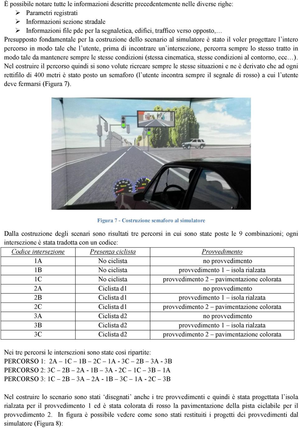 percorra sempre lo stesso tratto in modo tale da mantenere sempre le stesse condizioni (stessa cinematica, stesse condizioni al contorno, ecc ).