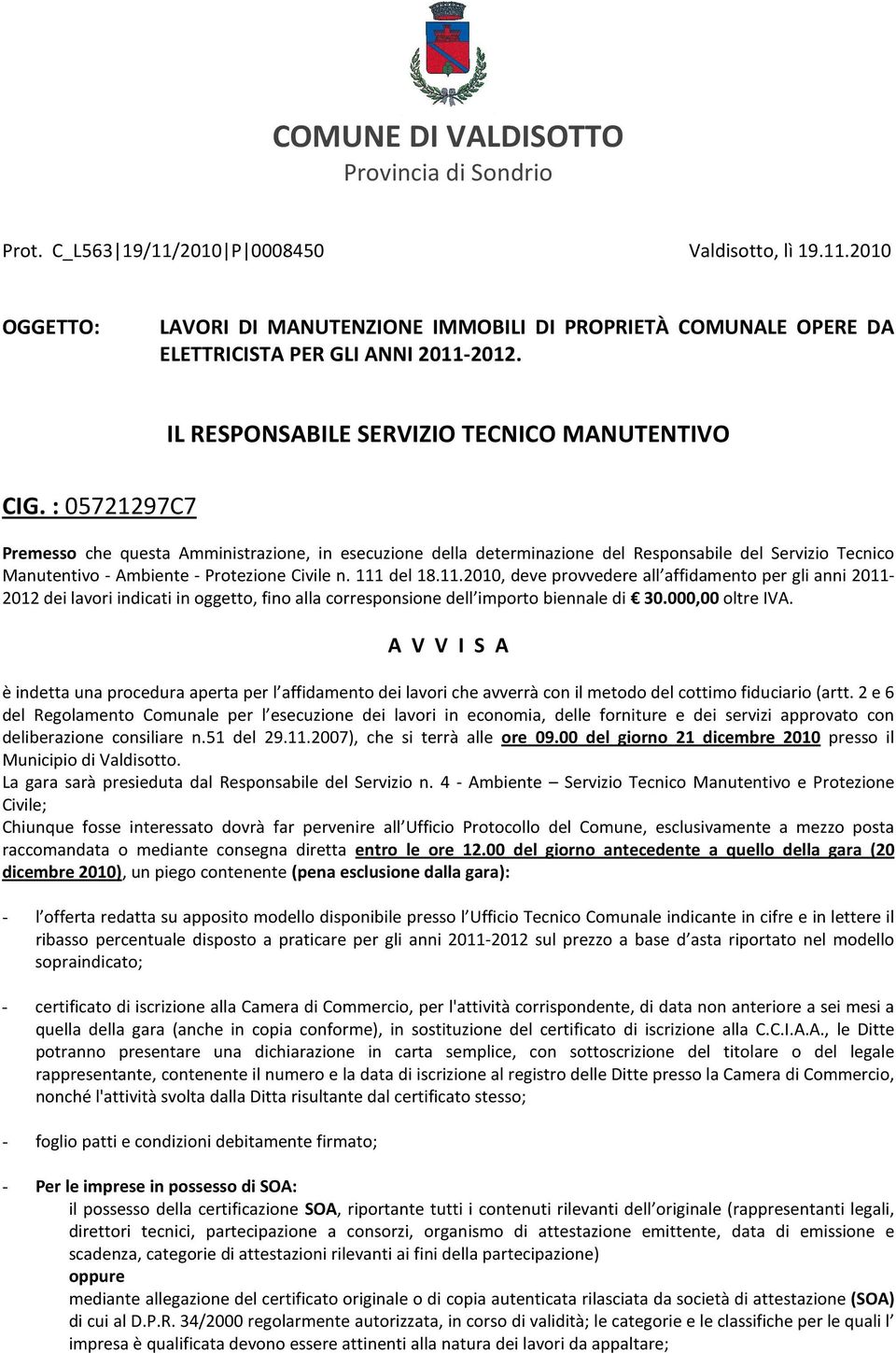 : 05721297C7 Premesso che questa Amministrazione, in esecuzione della determinazione del Responsabile del Servizio Tecnico Manutentivo - Ambiente - Protezione Civile n. 111