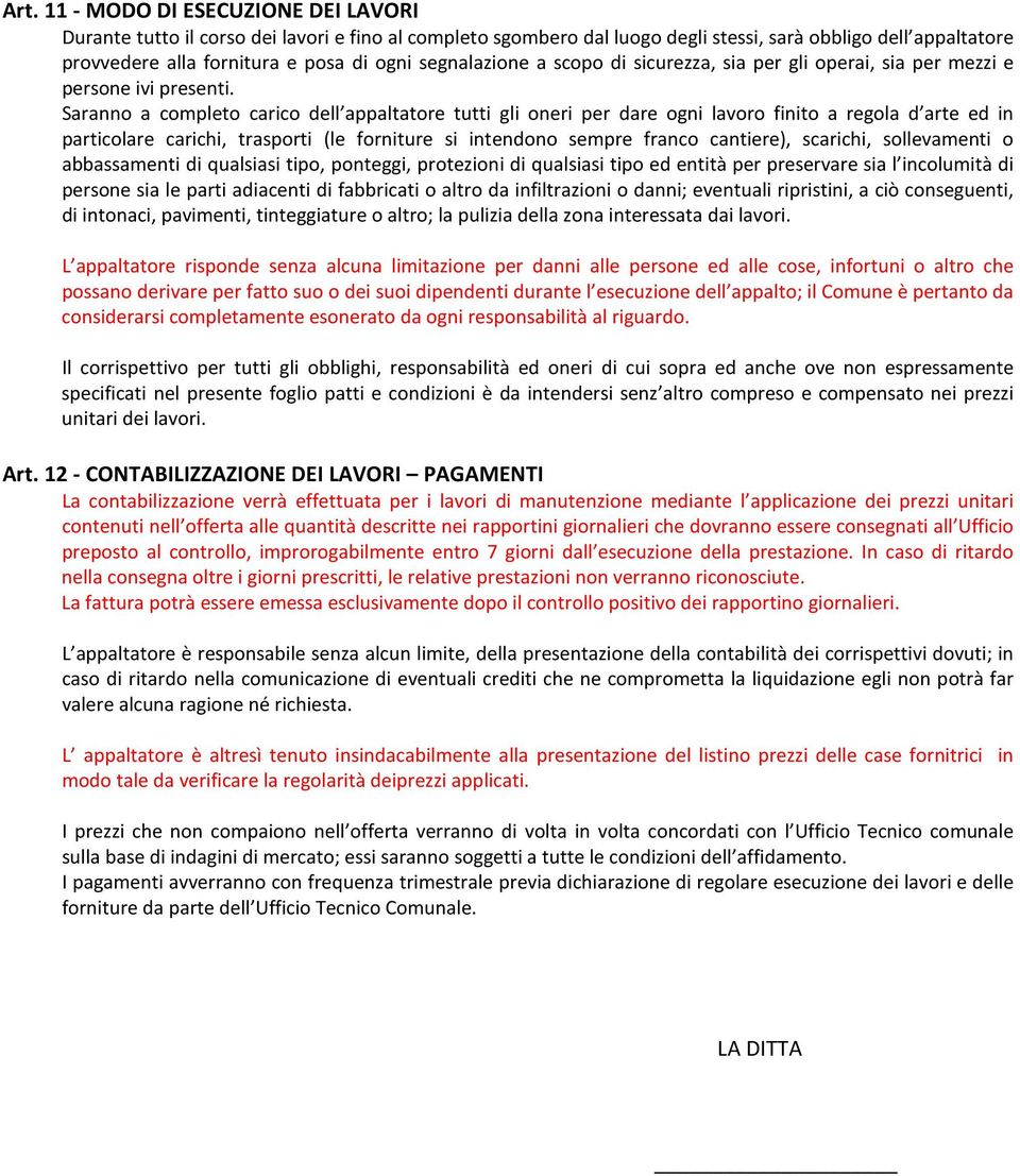 Saranno a completo carico dell appaltatore tutti gli oneri per dare ogni lavoro finito a regola d arte ed in particolare carichi, trasporti (le forniture si intendono sempre franco cantiere),