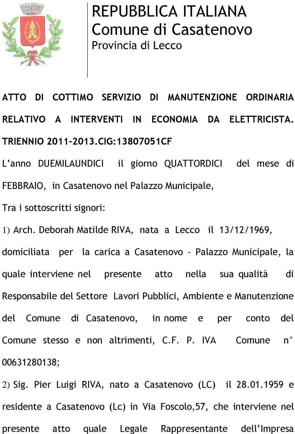 Deborah Matilde RIVA, nata a Lecco il 13/12/1969, domiciliata per la carica a Casatenovo - Palazzo Municipale, la quale interviene nel presente atto nella sua qualità di Responsabile del Settore