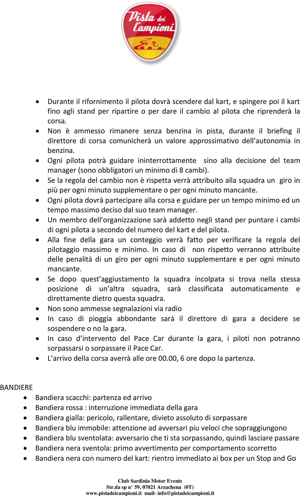 Ogni pilota potrà guidare ininterrottamente sino alla decisione del team manager (sono obbligatori un minimo di 8 cambi).