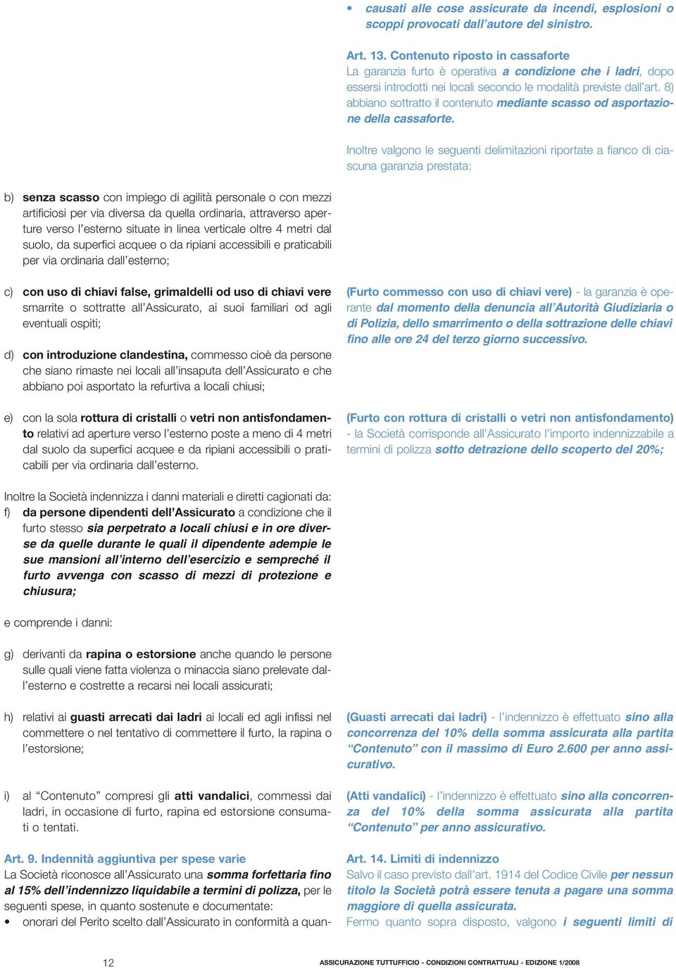 8) abbiano sottratto il contenuto mediante scasso od asportazione della cassaforte.