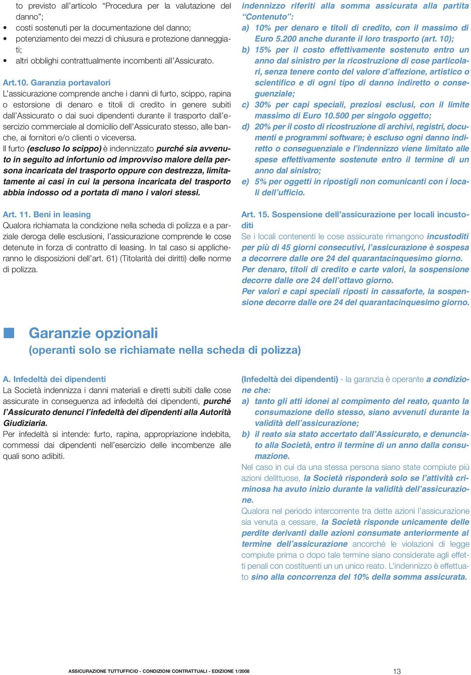 Garanzia portavalori L assicurazione comprende anche i danni di furto, scippo, rapina o estorsione di denaro e titoli di credito in genere subiti dall Assicurato o dai suoi dipendenti durante il