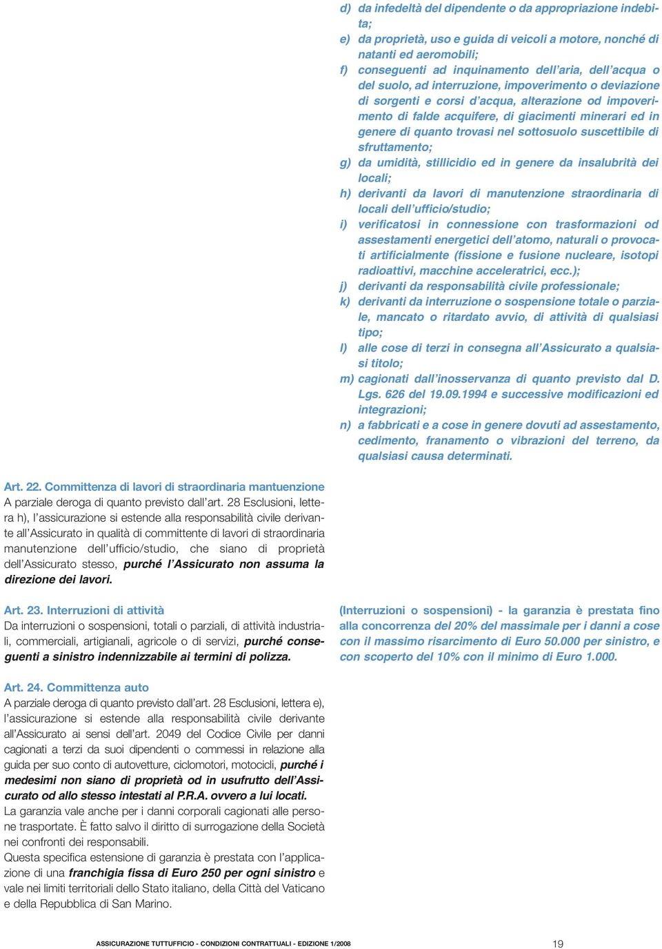 sottosuolo suscettibile di sfruttamento; g) da umidità, stillicidio ed in genere da insalubrità dei locali; h) derivanti da lavori di manutenzione straordinaria di locali dell ufficio/studio; i)