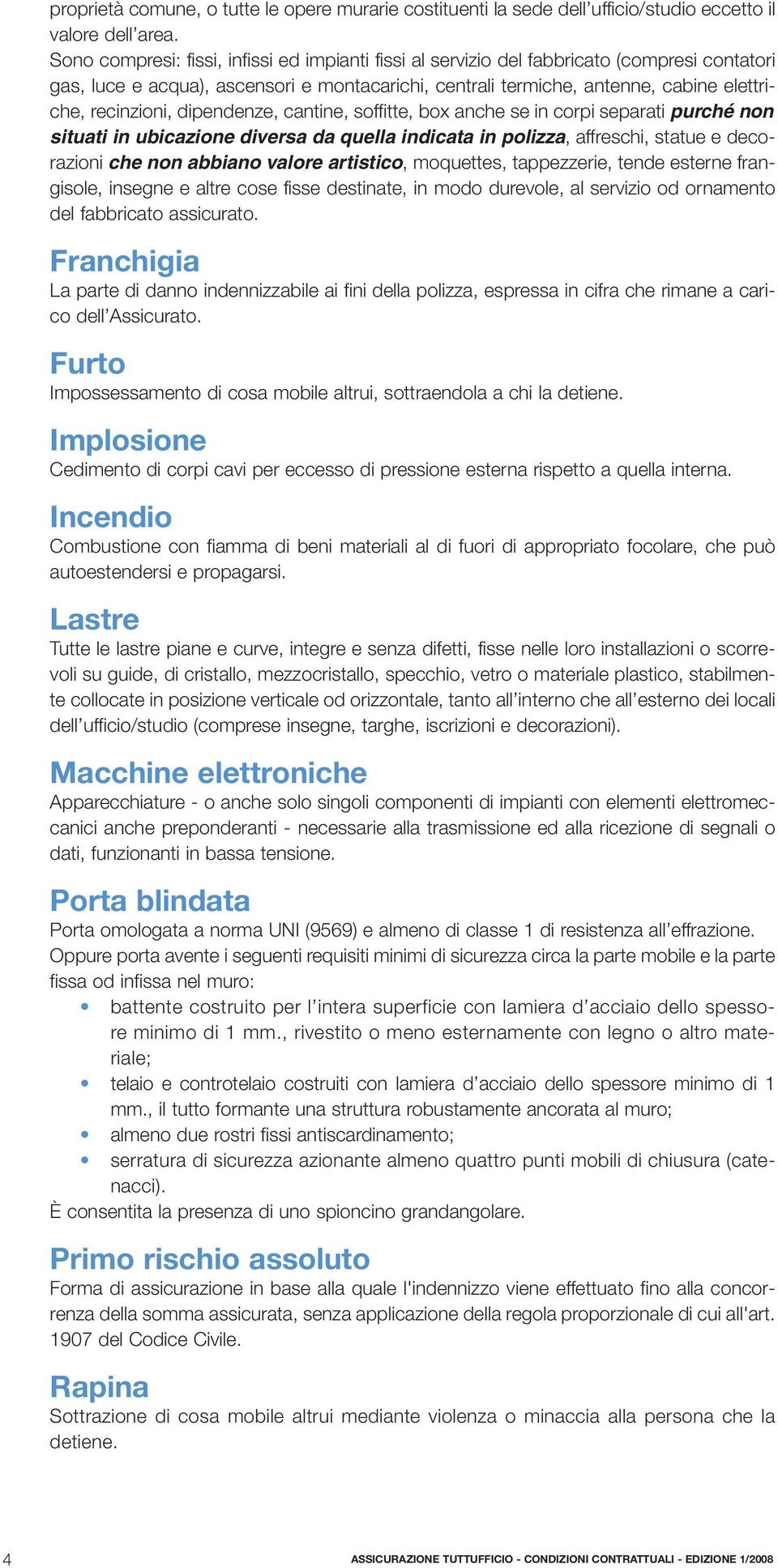 dipendenze, cantine, soffitte, box anche se in corpi separati purché non situati in ubicazione diversa da quella indicata in polizza, affreschi, statue e decorazioni che non abbiano valore artistico,