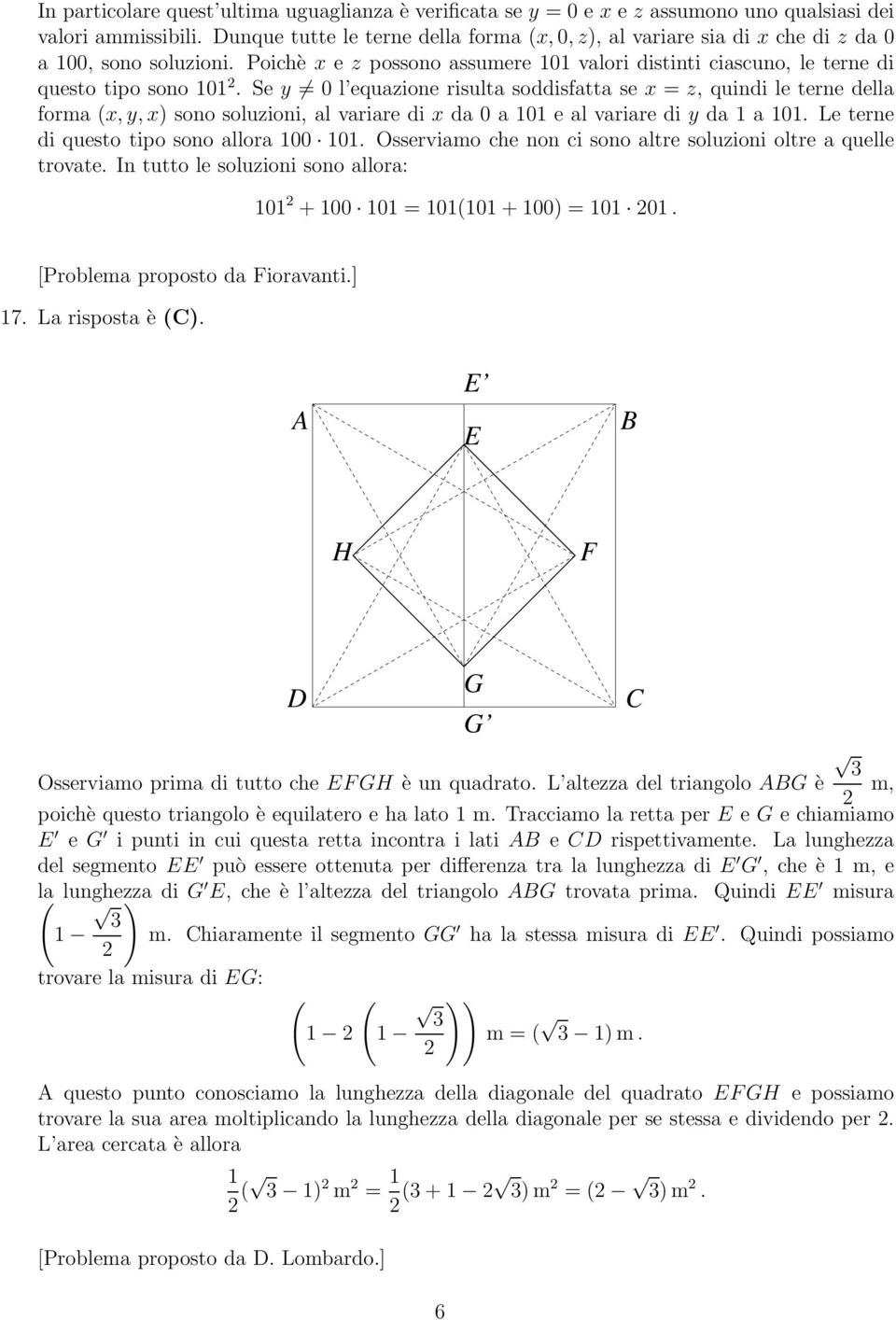 Se y 0 l equazione risulta soddisfatta se x = z, quindi le terne della forma (x, y, x) sono soluzioni, al variare di x da 0 a 101 e al variare di y da 1 a 101.