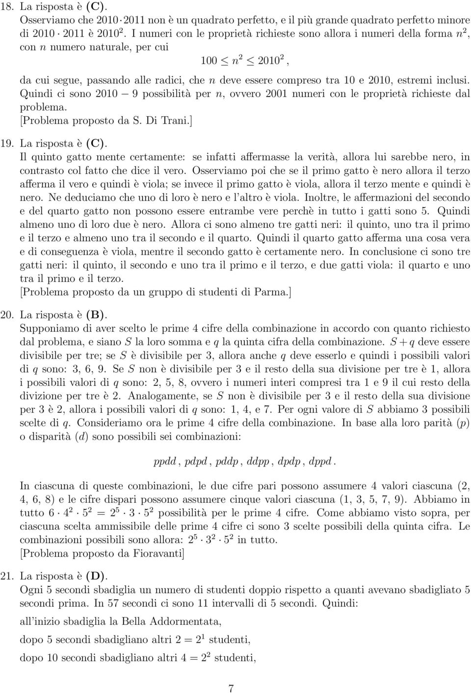 estremi inclusi. Quindi ci sono 2010 9 possibilità per n, ovvero 2001 numeri con le proprietà richieste dal problema. [Problema proposto da S. Di Trani.] 19. La risposta è (C).