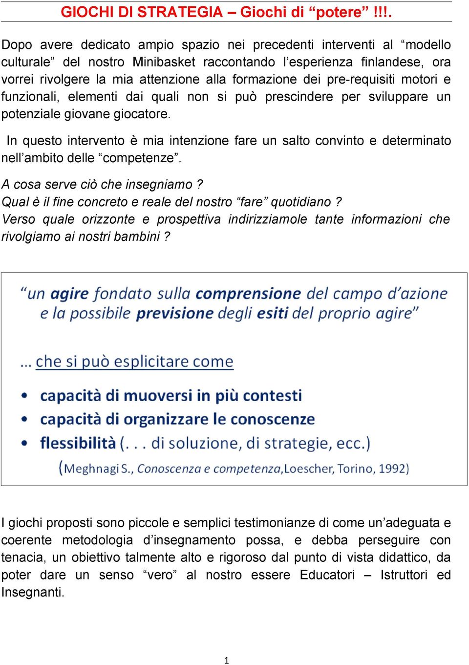 dei pre-requisiti motori e funzionali, elementi dai quali non si può prescindere per sviluppare un potenziale giovane giocatore.