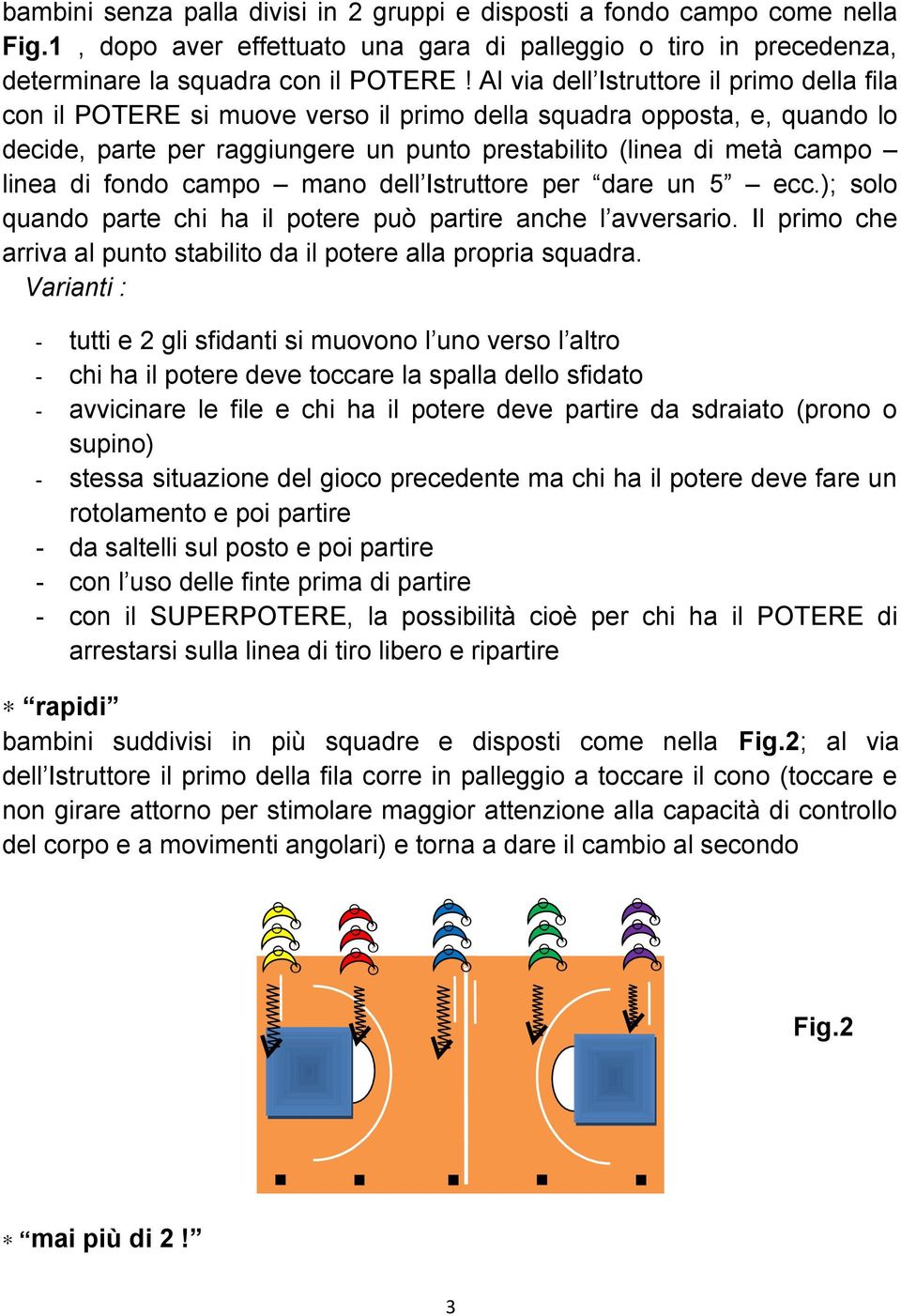 fondo campo mano dell Istruttore per dare un 5 ecc.); solo quando parte chi ha il potere può partire anche l avversario. Il primo che arriva al punto stabilito da il potere alla propria squadra.