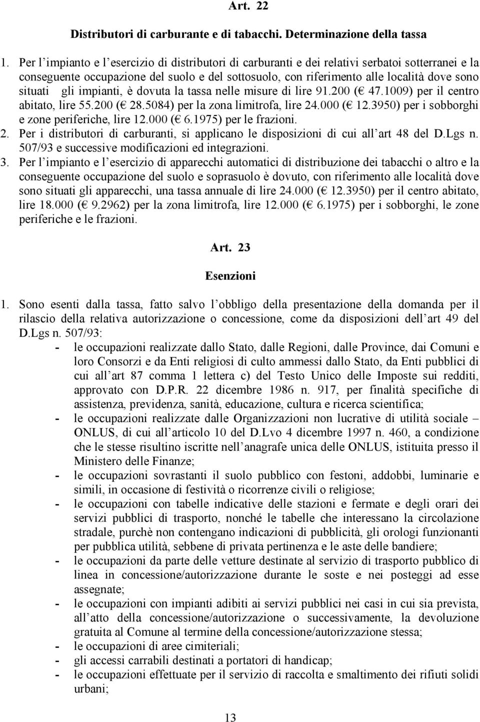 gli impianti, è dovuta la tassa nelle misure di lire 91.200 ( 47.1009) per il centro abitato, lire 55.200 ( 28.5084) per la zona limitrofa, lire 24.000 ( 12.