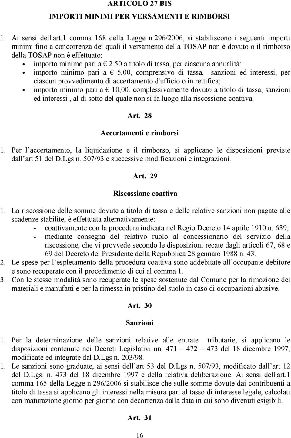 di tassa, per ciascuna annualità; importo minimo pari a 5,00, comprensivo di tassa, sanzioni ed interessi, per ciascun provvedimento di accertamento d'ufficio o in rettifica; importo minimo pari a