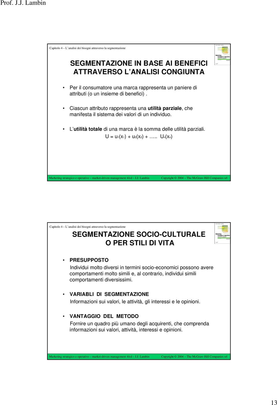 . Un(xn) SEGMENTAZIONE SOCIO-CULTURALE O PER STILI DI VITA PRESUPPOSTO Individui molto diversi in termini socio-economici possono avere comportamenti molto simili e, al contrario, individui simili