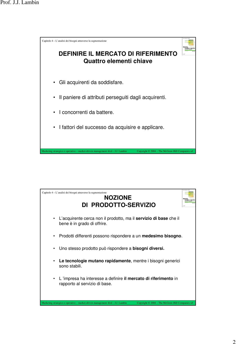 NOZIONE DI PRODOTTO-SERVIZIO L acquirente cerca non il prodotto, ma il servizio di base che il bene è in grado di offrire.