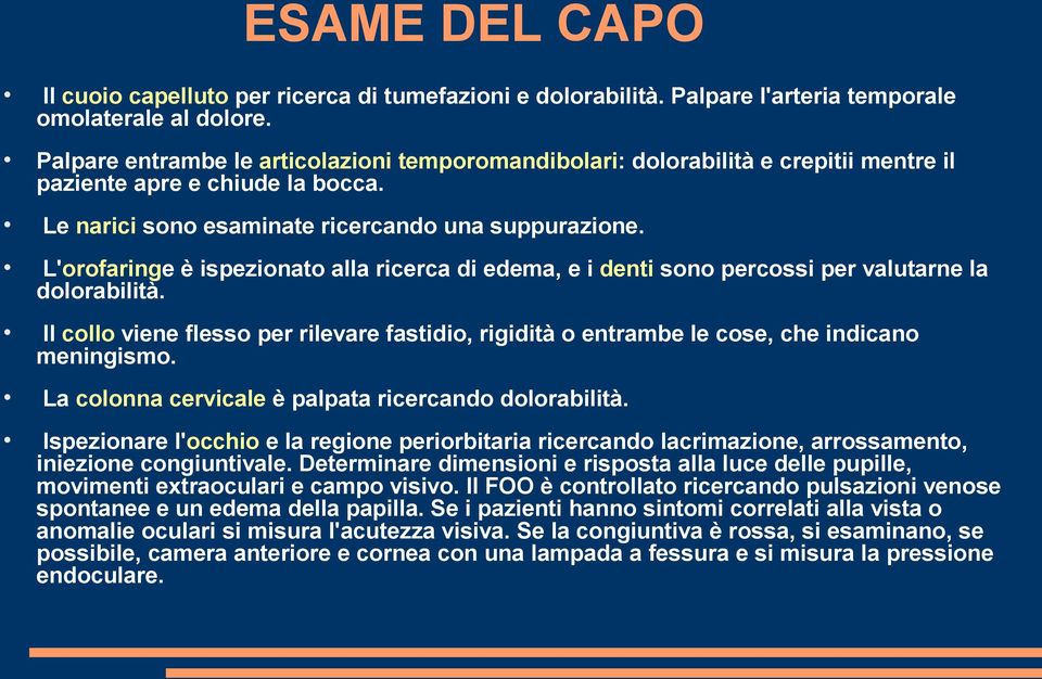 L'orofaringe è ispezionato alla ricerca di edema, e i denti sono percossi per valutarne la dolorabilità.