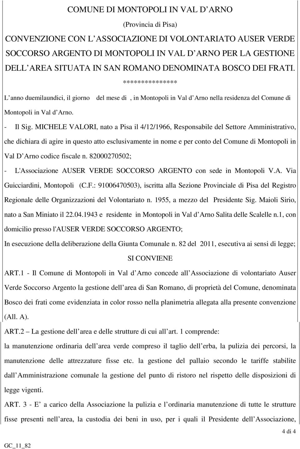 MICHELE VALORI, nato a Pisa il 4/12/1966, Responsabile del Settore Amministrativo, che dichiara di agire in questo atto esclusivamente in nome e per conto del Comune di Montopoli in Val D Arno codice