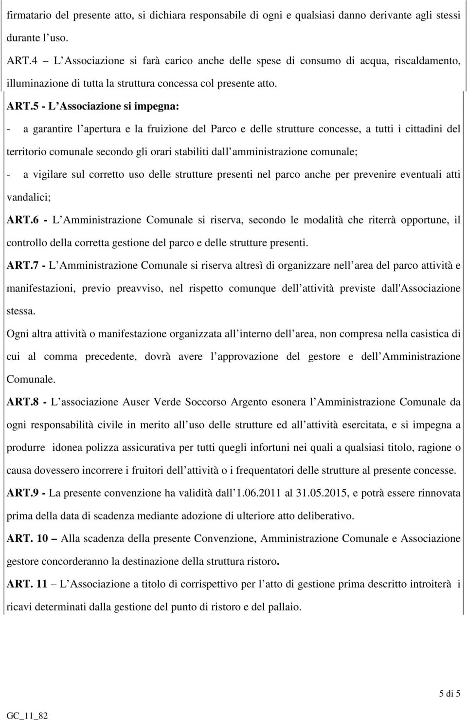 5 - L Associazione si impegna: - a garantire l apertura e la fruizione del Parco e delle strutture concesse, a tutti i cittadini del territorio comunale secondo gli orari stabiliti dall