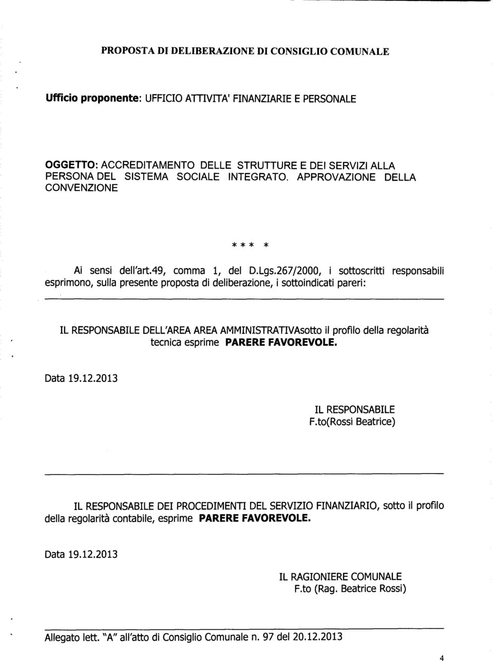 267/2000, i sottoscritti responsabili esprimono, sulla presente proposta di deliberazione, i sottoindicati pareri: IL RESPONSABILE DELL'AREA AREA AMMINISTRATIVAsotto it profilo della regolarith