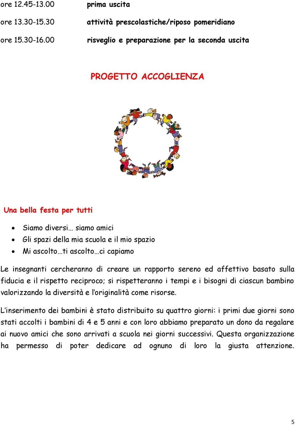 scuola e il mio spazio Mi ascolto ti ascolto ci capiamo Le insegnanti cercheranno di creare un rapporto sereno ed affettivo basato sulla fiducia e il rispetto reciproco; si rispetteranno i tempi e i