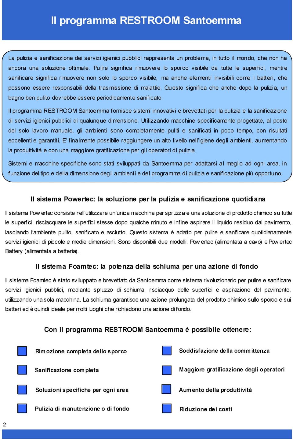 responsabili della trasmissione di malattie. Questo significa che anche dopo la pulizia, un bagno ben pulito dovrebbe essere periodicamente sanificato.