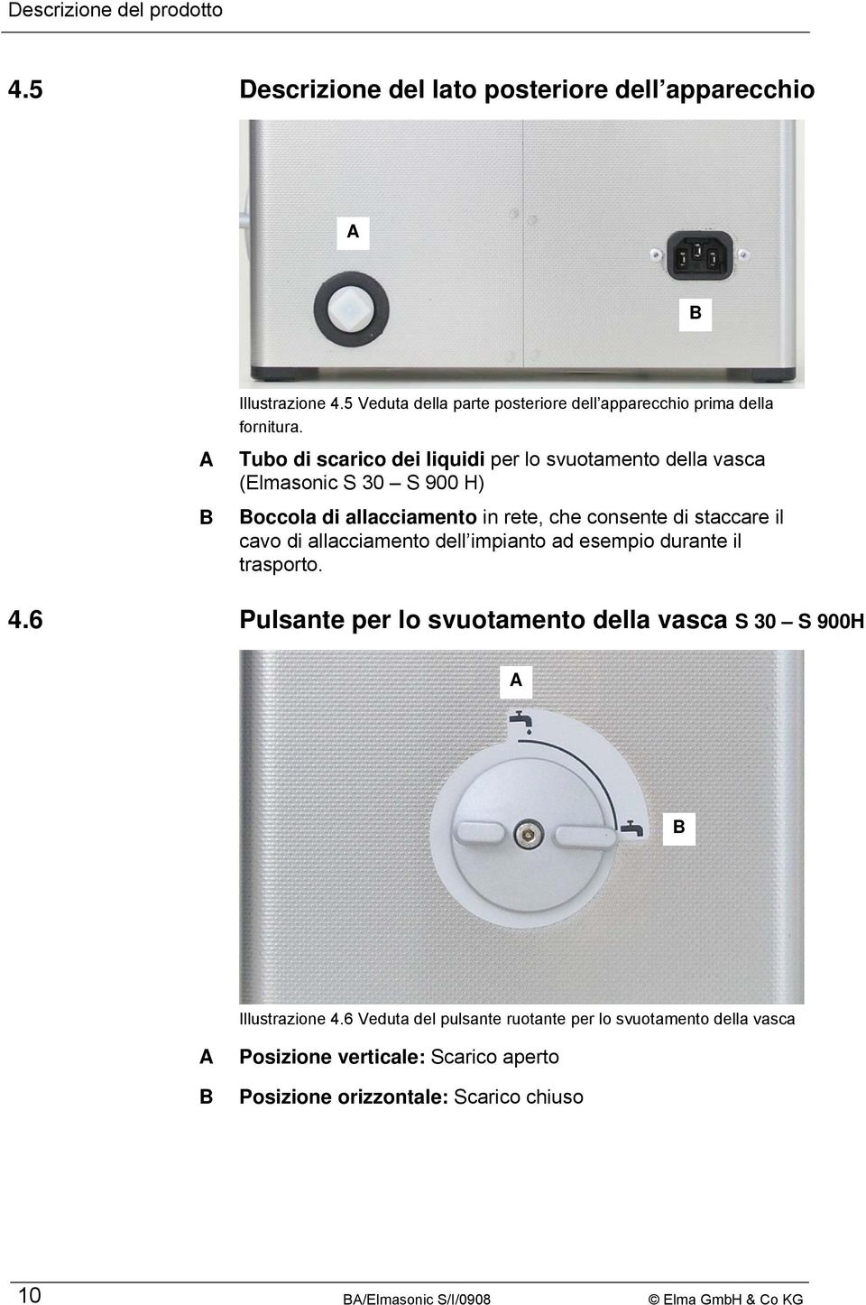 Tubo di scarico dei liquidi per lo svuotamento della vasca (Elmasonic S 30 S 900 H) Boccola di allacciamento in rete, che consente di staccare il cavo di