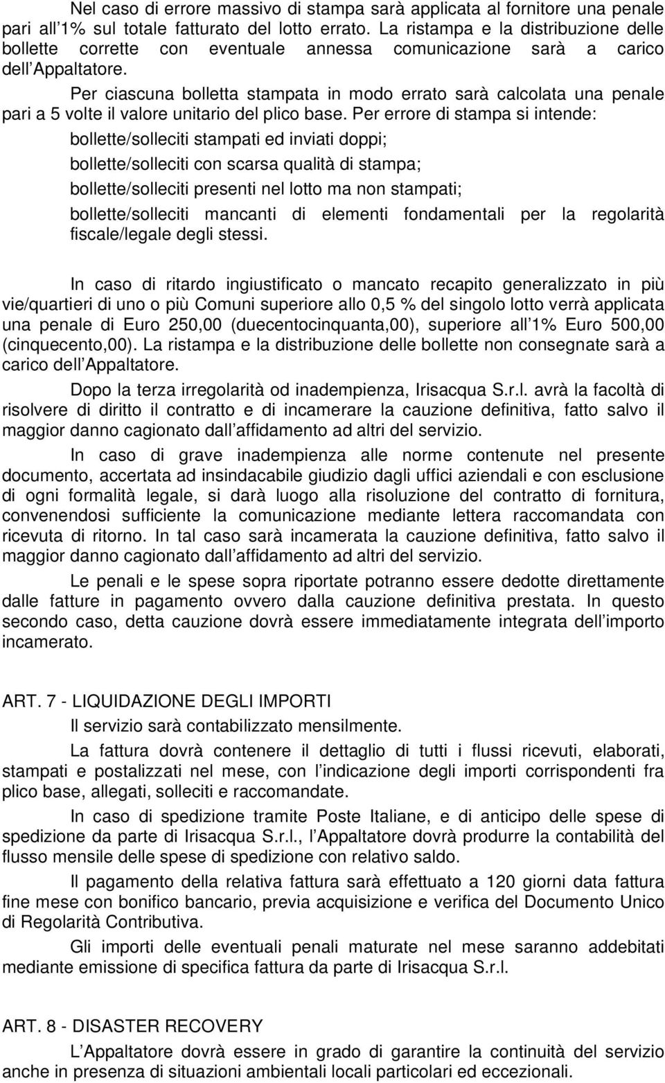 Per ciascuna bolletta stampata in modo errato sarà calcolata una penale pari a 5 volte il valore unitario del plico base.