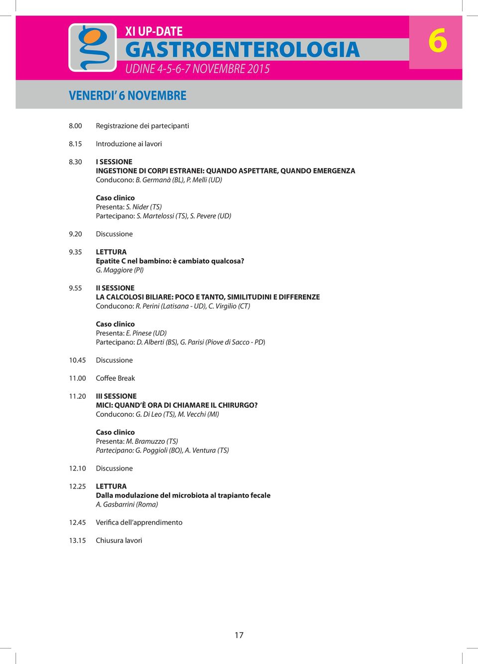 Pevere (UD) 9.20 Discussione 9.35 LETTURA Epatite C nel bambino: è cambiato qualcosa? G. Maggiore (PI) 9.55 II SESSIONE LA CALCOLOSI BILIARE: POCO E TANTO, SIMILITUDINI E DIFFERENZE Conducono: R.