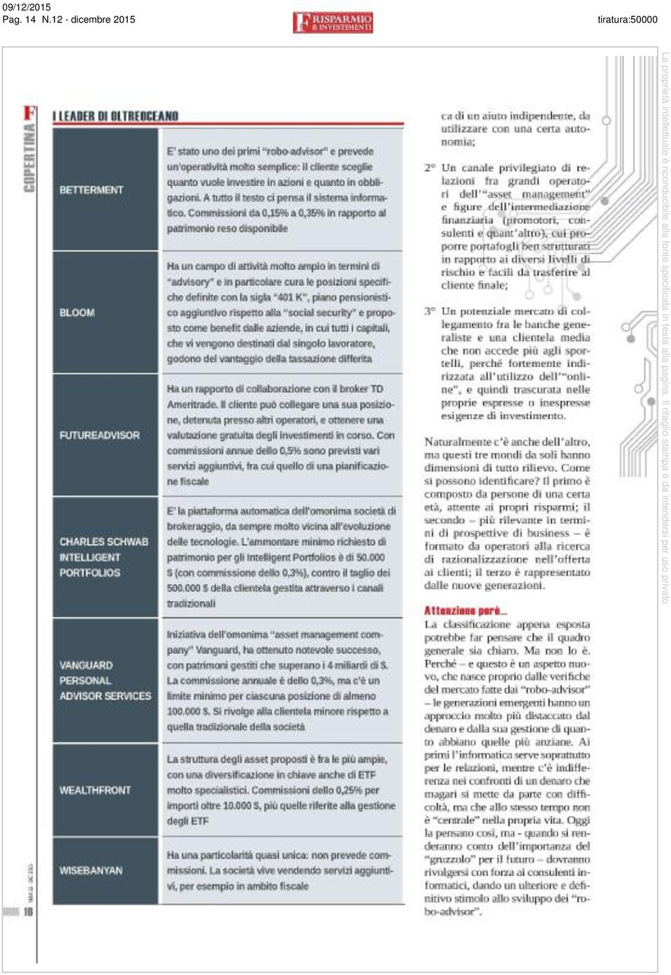 Commissioni da 0,15% a 0,35% in rapporto al patrimonio reso disponibile Ha un campo di attività molto ampio in termini di "advisory" e in particolare cura le posizioni specifiche definite con la