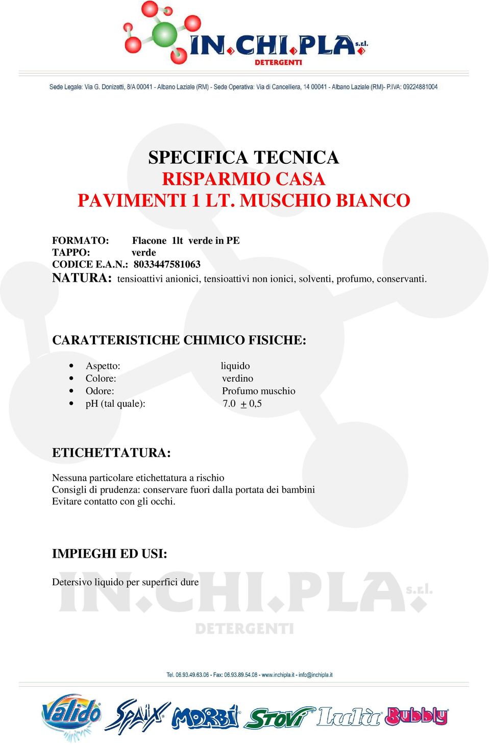 0 + 0,5 ETICHETTATURA: Nessuna particolare etichettatura a rischio Consigli di prudenza: conservare fuori dalla portata dei bambini