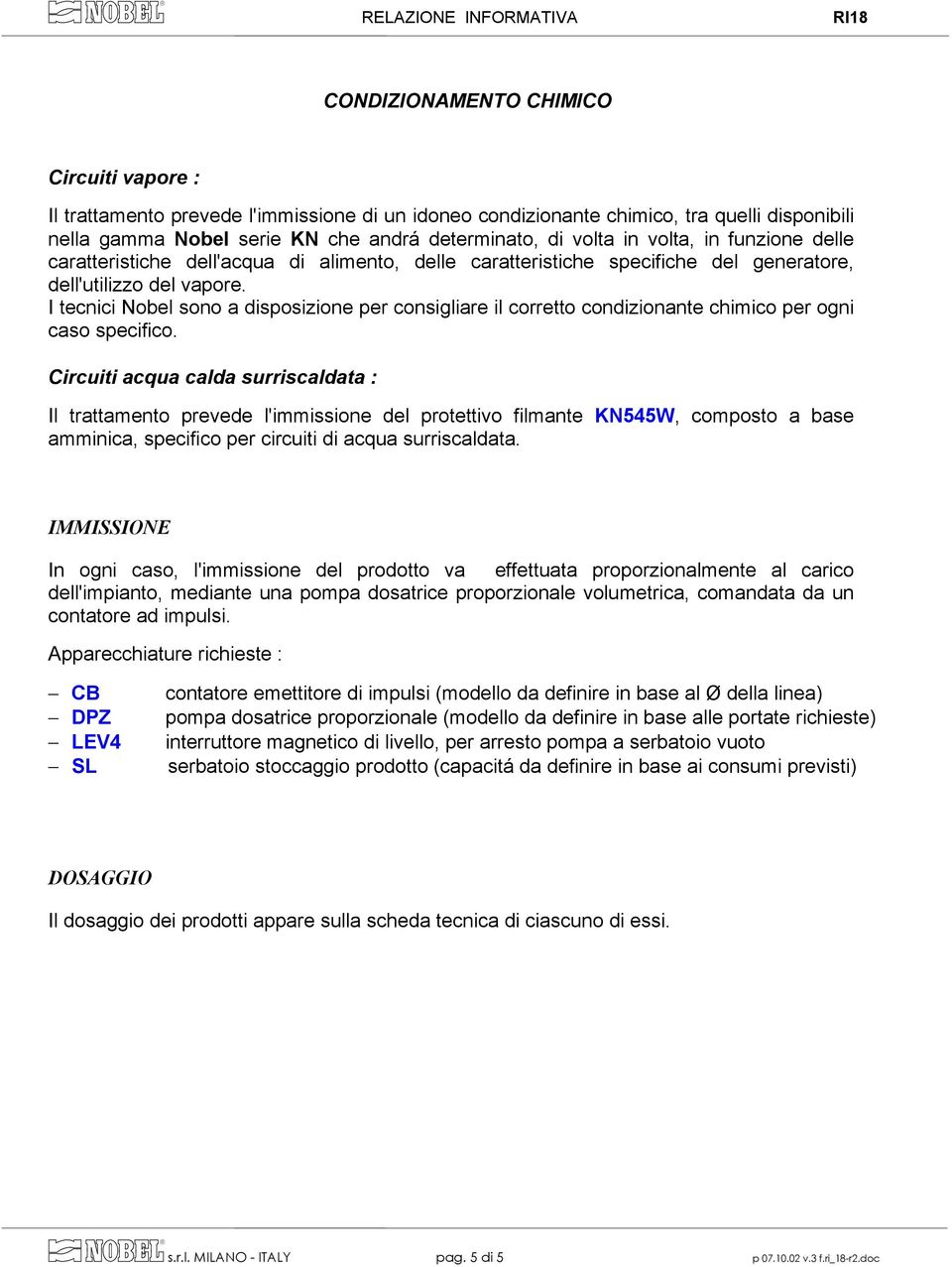 I tecnici Nobel sono a disposizione per consigliare il corretto condizionante chimico per ogni caso specifico.